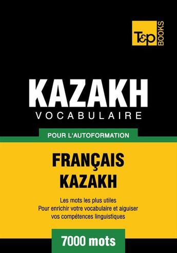 Couverture du livre « Vocabulaire Français-Kazakh  pour l'autoformation - 7000 mots » de Andrey Taranov aux éditions T&p Books