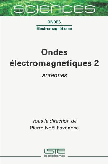 Couverture du livre « Ondes électromagnétiques Tome 2 ; antennes » de Pierre-Noel Favennec et Collectif aux éditions Iste