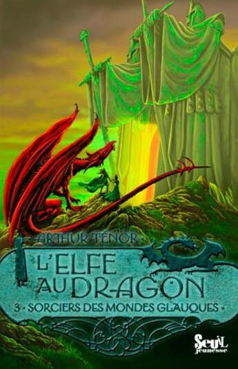 Couverture du livre « L'elfe au dragon Tome 3 ; sorciers des mondes glauques » de Arthur Ténor aux éditions Seuil Jeunesse