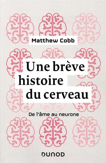 Couverture du livre « Une brève histoire du cerveau ; de l'âme au neurone » de Matthew Cobb aux éditions Dunod