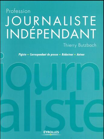 Couverture du livre « Profession journaliste indépendant » de Thierry Butzbach aux éditions Eyrolles