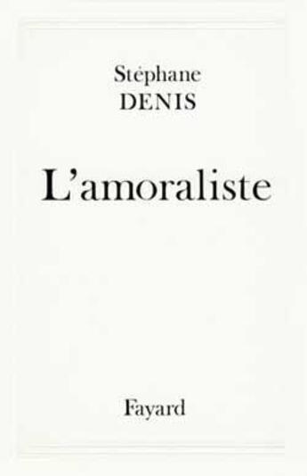 Couverture du livre « L'Amoraliste » de Stephane Denis aux éditions Fayard