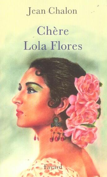 Couverture du livre « Chère Lola Flores : Une hagiographie » de Jean Chalon aux éditions Fayard