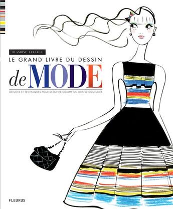 Couverture du livre « Le grand livre du dessin de mode ; astuces et techniques pour dessiner comme un grand couturier » de Blandine Lelarge aux éditions Fleurus