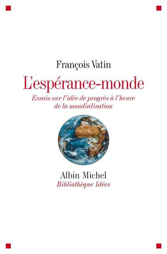 Couverture du livre « L'espérance-monde ; essais sur l'idée de progrès à l'heure de la mondialisation » de Francois Vatin aux éditions Albin Michel