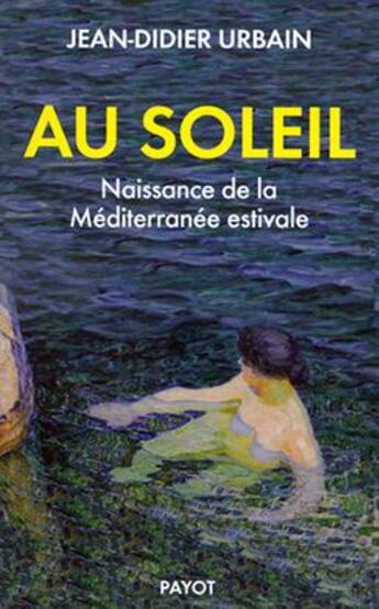 Couverture du livre « Au soleil ; naissance de la Méditerranée estivale » de Jean-Didier Urbain aux éditions Payot