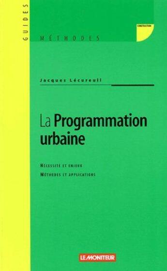 Couverture du livre « La programmation urbaine ; nécessité et enjeux, méthodes et applications » de Jacques Lecureuil aux éditions Le Moniteur