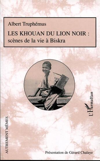 Couverture du livre « Les Khouan du lion noir ; scènes de la vie à Biskra » de Albert Truphemus aux éditions L'harmattan