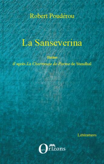 Couverture du livre « La Sanseverina ; théâtre d'après la Chartreuse de Parme de Stendhal » de Robert Pouderou aux éditions L'harmattan