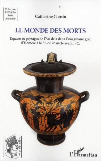 Couverture du livre « Monde des morts ; espaces et paysages de l'au delà dans l'imaginaire grec d'Homère à la fin du Ve siècle avant J.-C. » de Catherine Cousin aux éditions L'harmattan