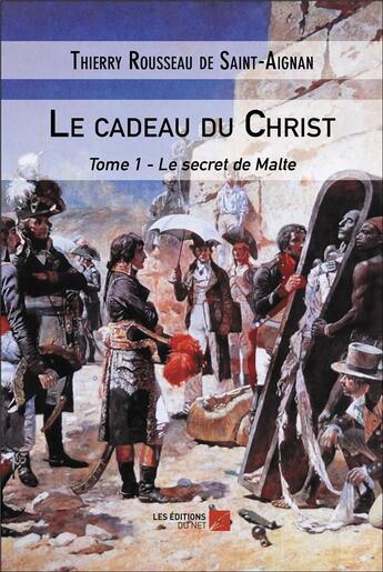 Couverture du livre « Le cadeau du christ - tome 1 - le secret de malte » de Rousseau De Saint-Ai aux éditions Editions Du Net