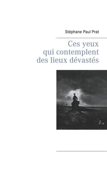 Couverture du livre « Ces yeux qui contemplent des lieux dévastés » de Stephane Paul Prat aux éditions Books On Demand