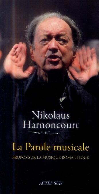 Couverture du livre « La parole musicale ; propos sur la musique romantique » de Nikolaus Harnoncourt et Sylvain Fort aux éditions Actes Sud