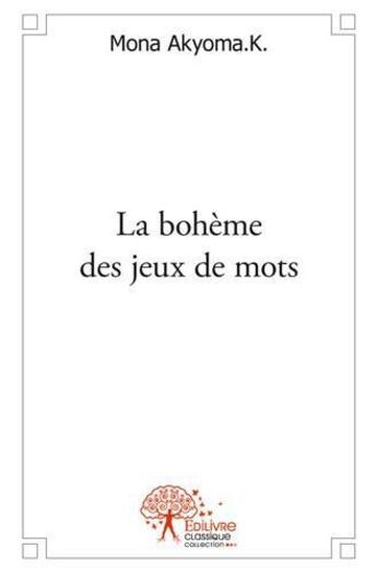 Couverture du livre « La boheme des jeux de mots - poesies et reflexions » de Mona Akyoma K. aux éditions Edilivre