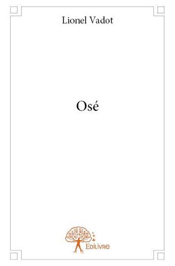 Couverture du livre « Osé » de Lionel Vadot aux éditions Edilivre