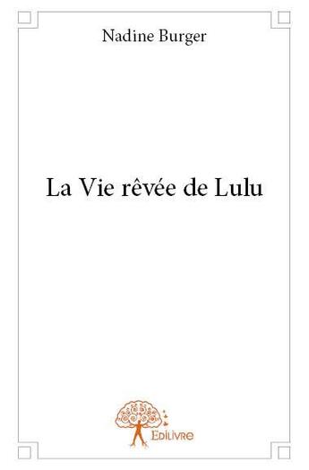 Couverture du livre « La vie revee de lulu » de Nadine Burger aux éditions Edilivre