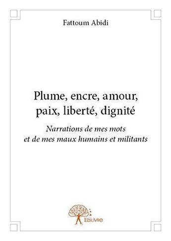 Couverture du livre « Plume, encre, amour, paix, liberte, dignite - narrations de mes mots et de mes maux humains et mili » de Fattoum Abidi aux éditions Edilivre