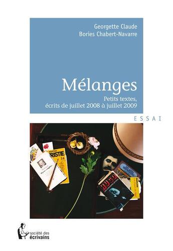 Couverture du livre « Mélanges : Petites textes, écrits de juillet 2008 à juillet 2009 » de Georgette Claude Bories Chabert-Navarre aux éditions Societe Des Ecrivains