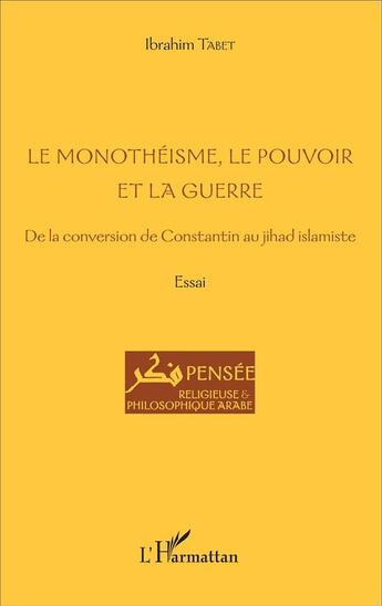 Couverture du livre « Le monothéisme, le pouvoir et la guerre ; de la conversion de Constantin au jihad islamiste » de Ibrahim Tabet aux éditions L'harmattan