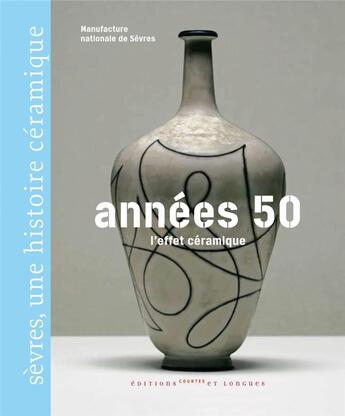 Couverture du livre « Années 50, l'effet céramique ; Sèvres, une histoire céramique » de  aux éditions Courtes Et Longues