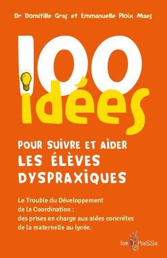 Couverture du livre « 100 idees pour suivre et aider les eleves dyspraxiques » de Ploix Maes Emmanuell aux éditions Tom Pousse