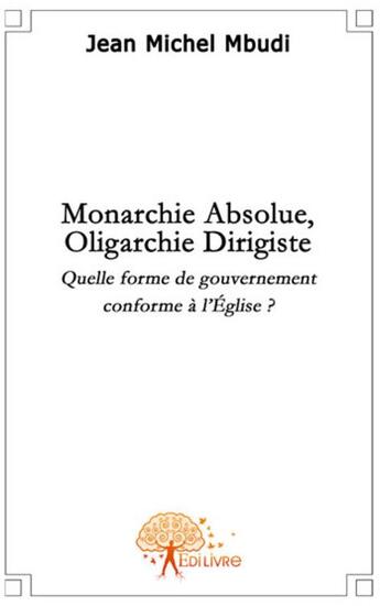 Couverture du livre « Monarchie absolue, oligarchie dirigiste » de Jean-Michel Mbudi aux éditions Edilivre