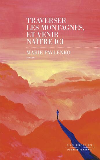 Couverture du livre « Traverser les montagnes, et venir naître ici » de Marie Pavlenko aux éditions Les Escales