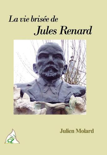 Couverture du livre « La vie brisée de Jules Renard » de Julien Molard aux éditions A A Z Patrimoine