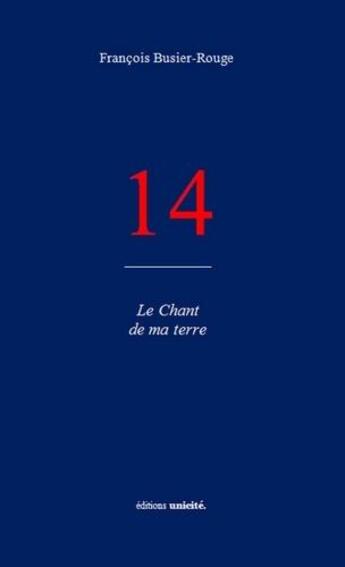 Couverture du livre « 14 ; le chant de ma terre » de Francois Busier-Roug aux éditions Unicite