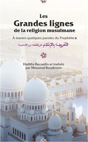 Couverture du livre « Les grandes lignes de la religion musulmane ; à travers quelques paroles du Prophète » de  aux éditions El Bab