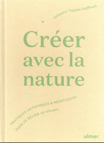 Couverture du livre « Créer avec la nature : pratiques artistiques et méditatives pour se relier au vivant » de Johanna Tagada Hoffbeck aux éditions Eugen Ulmer