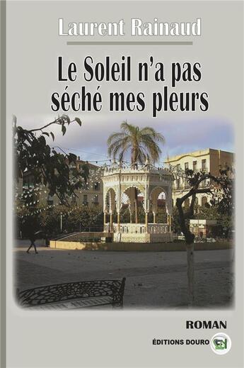 Couverture du livre « Le soleil n'a pas seche mes pleurs » de Laurent Rainaud aux éditions Douro