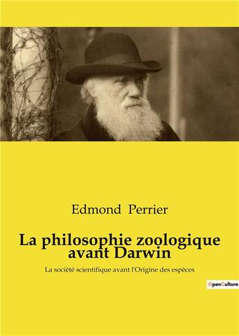 Couverture du livre « La philosophie zoologique avant darwin - la societe scientifique avant l'origine des especes » de Edmond Perrier aux éditions Culturea