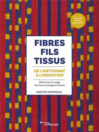 Couverture du livre « Fibres, fils, tissus : de l'artisanat à l'industrie : mémento à l'usage des futurs designers textile » de Martine Parcineau aux éditions Eyrolles