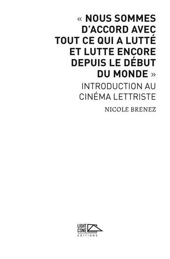 Couverture du livre « Nous sommes d'accord avec tout ce qui a lutté et lutte encore depuis le début du monde ; introduction au cinéma lettriste » de Nicole Brenez aux éditions Light Cone