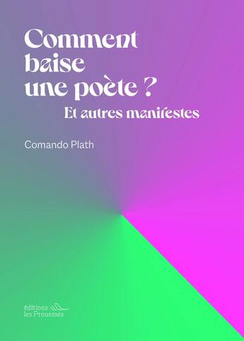 Couverture du livre « Comment baise une poète ? Et autres manifestes » de Comando Plath aux éditions Les Prouesses