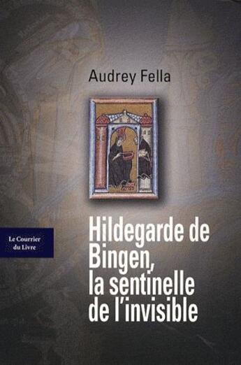 Couverture du livre « Hildegarde de Bingen ; la sentinelle de l'invisible » de Audrey Fella aux éditions Courrier Du Livre