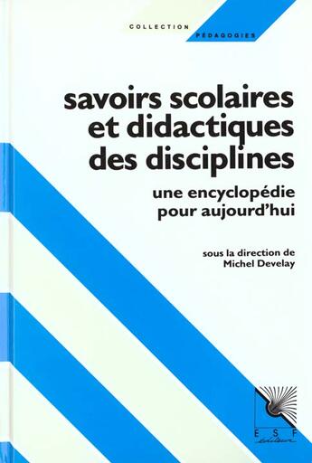 Couverture du livre « Savoirs scolaires et didactiques des disciplines » de Michel Develay aux éditions Esf