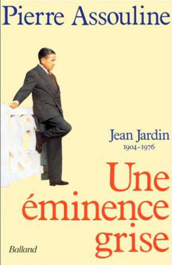 Couverture du livre « Jean jardin, 1904-1976 ; une éminence grise » de Pierre Assouline aux éditions Balland