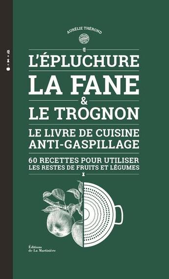 Couverture du livre « L'épluchure, la fane et le trognon ; le livre de cuisine anti-gaspillage » de Aurelie Therond aux éditions La Martiniere