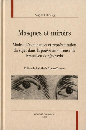 Couverture du livre « Masques et miroirs ; modes d'énonciation et représentation du sujet dans la poésie amoureuse de Francisco de Quevedo » de Magali Lebourg aux éditions Honore Champion