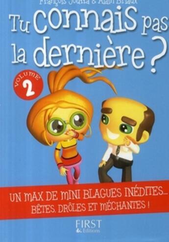 Couverture du livre « Tu ne connais pas la dernière ? Tome 2 ; un max de mini blagues inédites...bêtes, drôles et méchantes ! » de Francois Jouffa et Alain Briaux aux éditions First