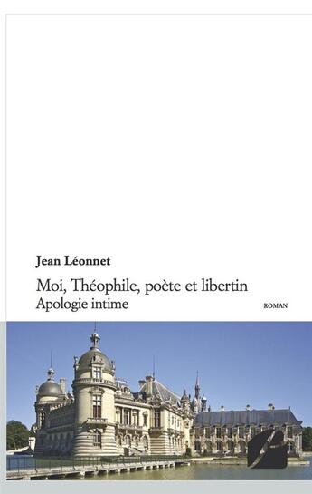 Couverture du livre « Moi, Théophile, poète et libertin ; apologie intime » de Jean Leonnet aux éditions Du Pantheon