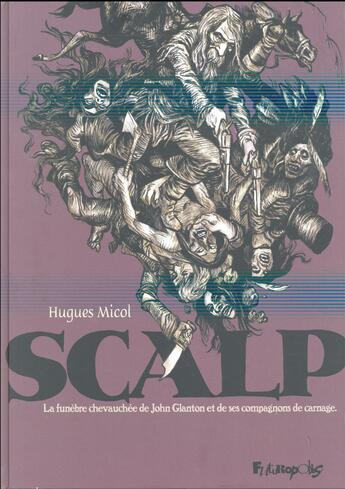 Couverture du livre « Scalp ; la funèbre chevauchée de John Glanton et ses compagnons de carnage » de Hugues Micol aux éditions Futuropolis