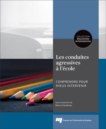 Couverture du livre « Les conduites agressives à l'école ; comprendre pour mieux intervenir » de Nancy Gaudreau et Collectif aux éditions Pu De Quebec