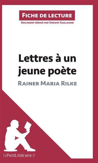 Couverture du livre « Fiche de lecture : lettres à un jeune poète de Rainer Maria Rilke ; analyse complète de l'oeuvre et résumé » de Vincent Guillaume aux éditions Lepetitlitteraire.fr