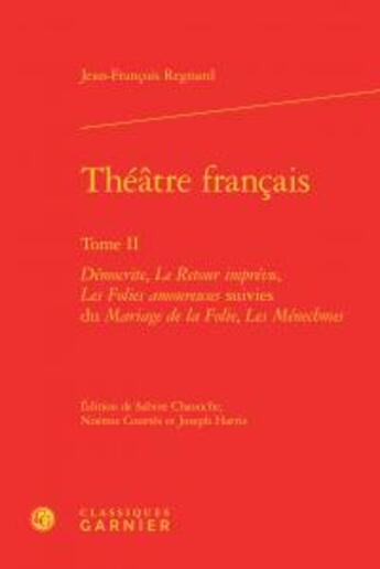 Couverture du livre « Théâtre français Tome 2 ; Démocrite, le retour imprévu, les folies amoureuses ; mariage de la folie, les ménechmes » de Jean-Francois Regnard aux éditions Classiques Garnier