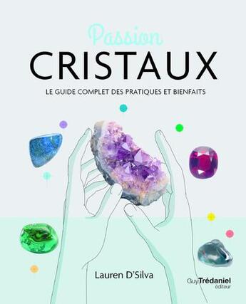 Couverture du livre « Passion cristaux : le guide complet des pratiques et bienfaits » de Lauren D'Silva aux éditions Guy Trédaniel