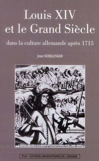 Couverture du livre « Louis XIV et le Grand Siècle dans la culture allemande après 1715 » de Jean Schillinger aux éditions Pu De Nancy