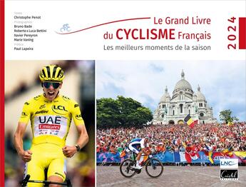 Couverture du livre « Le grand livre du cyclisme français : Les meilleurs moments de la saison (édition 2024) » de Christophe Penot et Bruno Bade et Roberto Bettini et Luca Bettini et Xavier Pereyron et Marie Vaning aux éditions Cristel